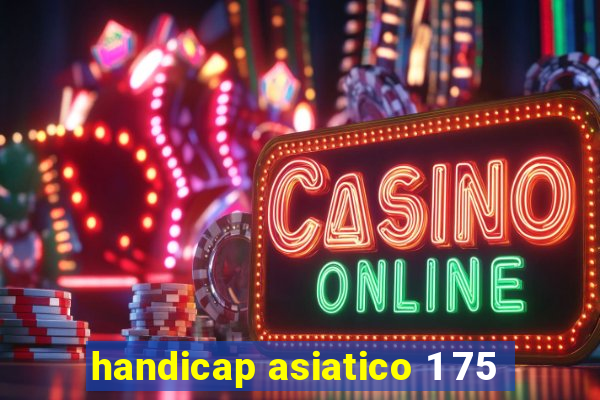 handicap asiatico 1 75